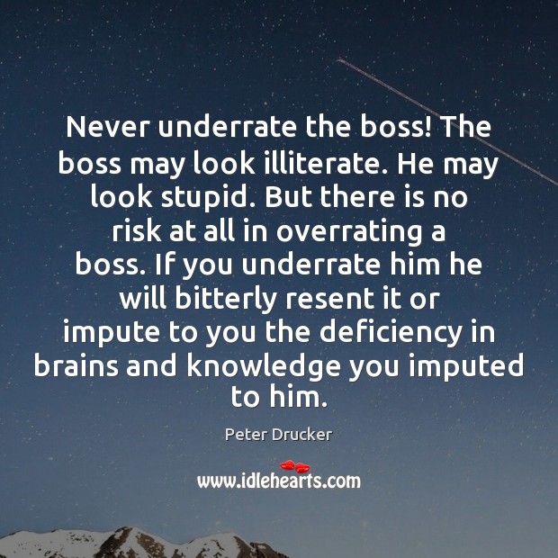 Never underrate the boss! The boss may look illiterate. He may look Image
