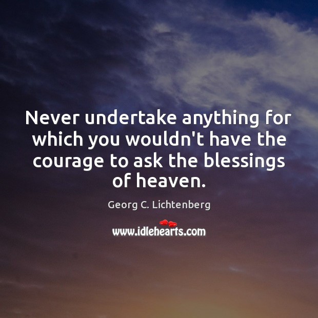 Never undertake anything for which you wouldn’t have the courage to ask Blessings Quotes Image