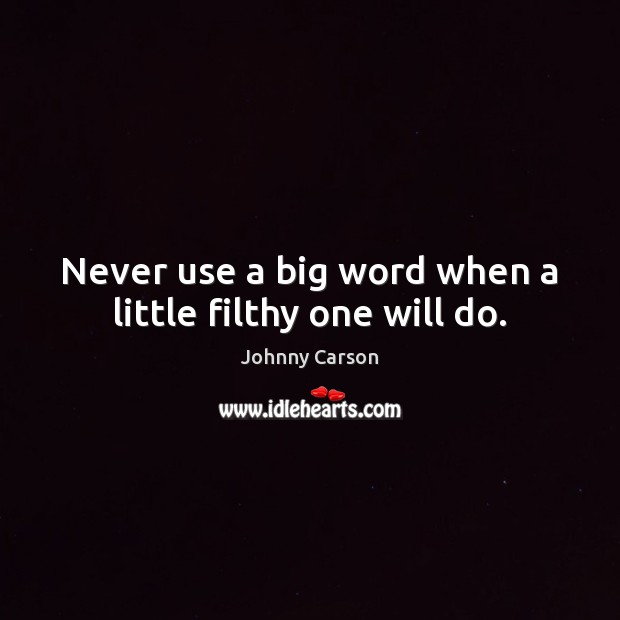 Never use a big word when a little filthy one will do. Johnny Carson Picture Quote