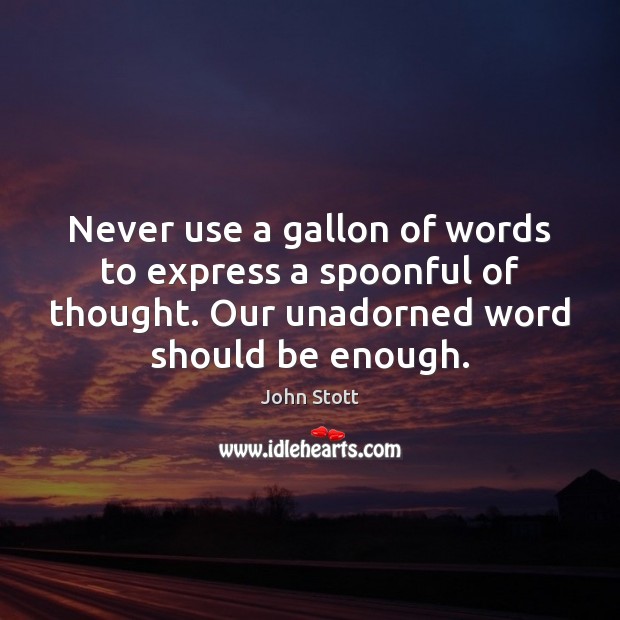 Never use a gallon of words to express a spoonful of thought. John Stott Picture Quote