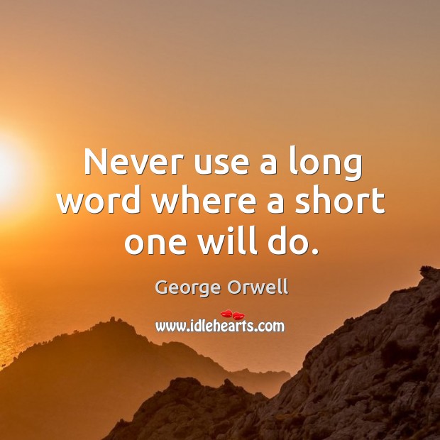 Never use a long word where a short one will do. George Orwell Picture Quote