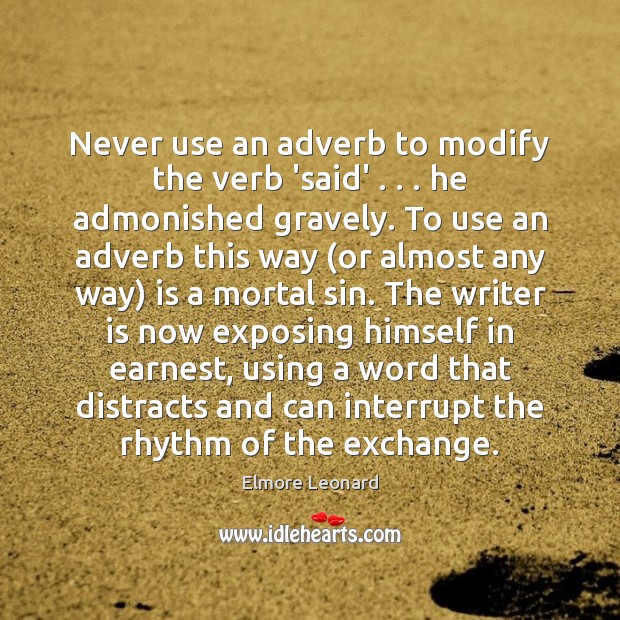 Never use an adverb to modify the verb ‘said’ . . . he admonished gravely. Elmore Leonard Picture Quote