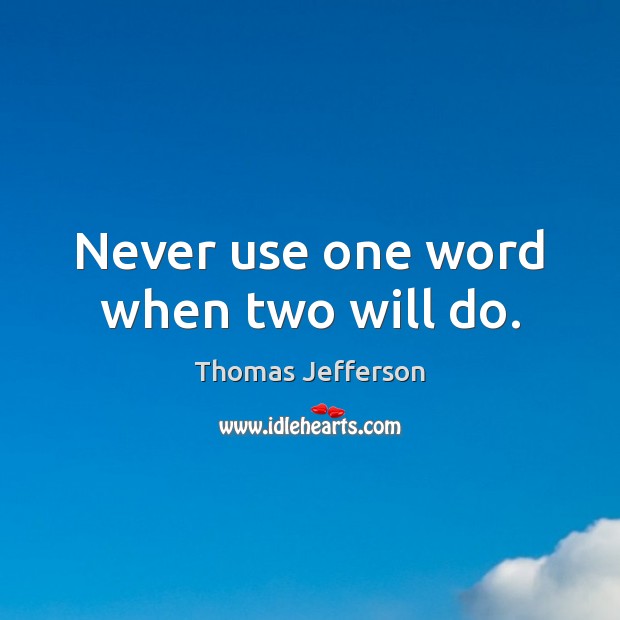 Never use one word when two will do. Thomas Jefferson Picture Quote