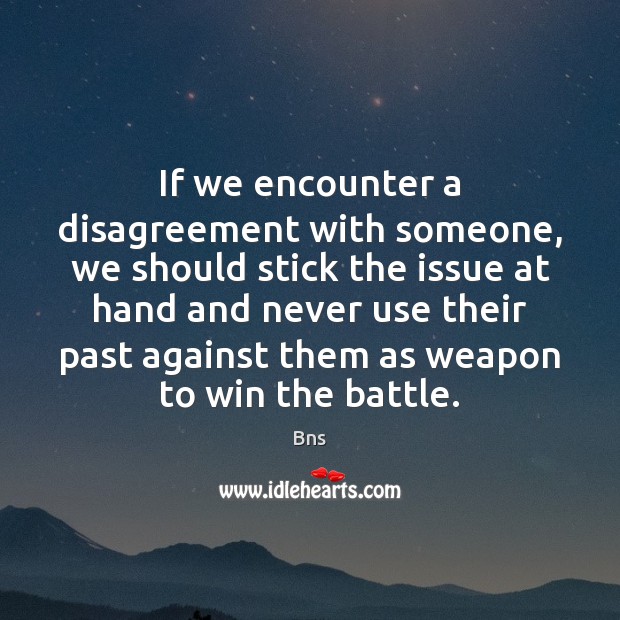 Never use past against as weapon to win the battle. Image