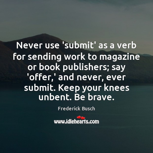 Never use ‘submit’ as a verb for sending work to magazine or Image