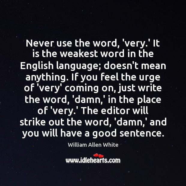 Never use the word, ‘very.’ It is the weakest word in William Allen White Picture Quote