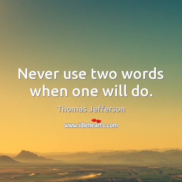 Never use two words when one will do. Thomas Jefferson Picture Quote