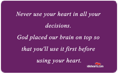 Never use your heart in all your decisions. Heart Quotes Image