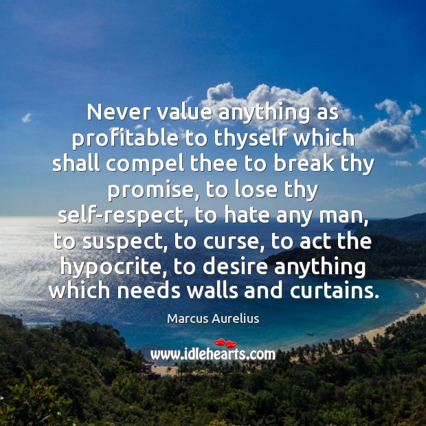 Never value anything as profitable to thyself which shall compel thee to Marcus Aurelius Picture Quote