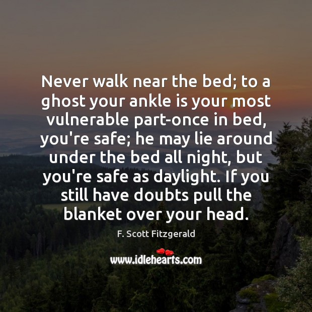 Never walk near the bed; to a ghost your ankle is your F. Scott Fitzgerald Picture Quote
