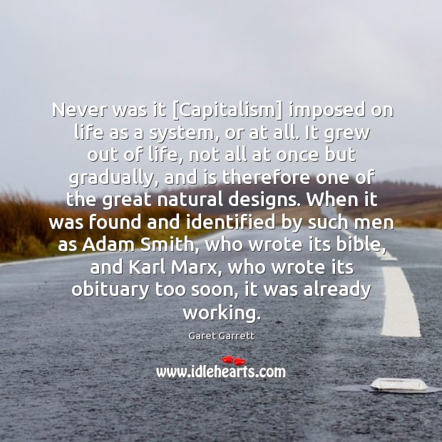 Never was it [Capitalism] imposed on life as a system, or at Garet Garrett Picture Quote