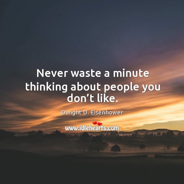 Never waste a minute thinking about people you don’t like. Image