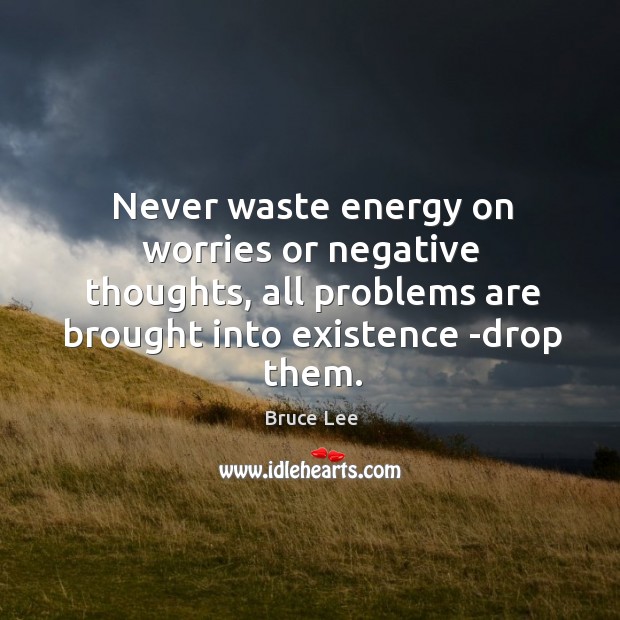 Never waste energy on worries or negative thoughts, all problems are brought Image