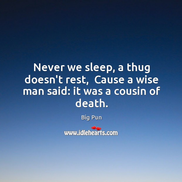 Never we sleep, a thug doesn’t rest,  Cause a wise man said: it was a cousin of death. Image