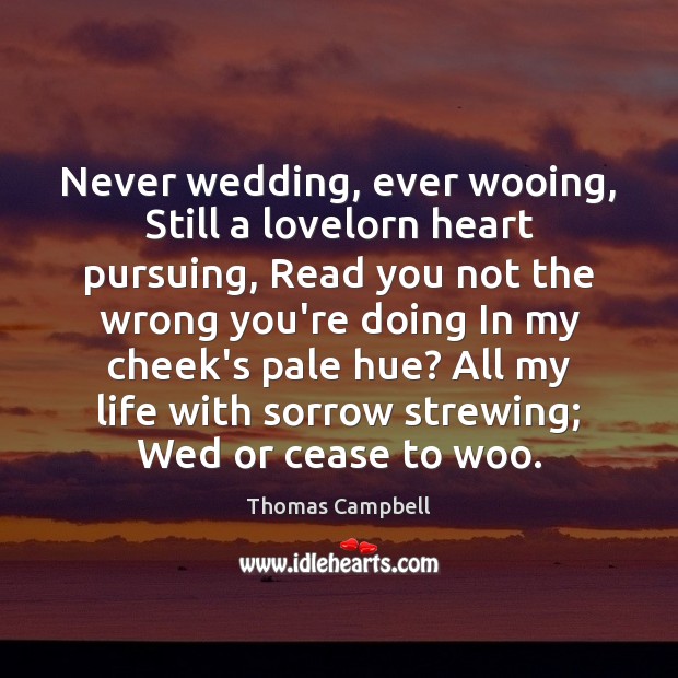 Never wedding, ever wooing, Still a lovelorn heart pursuing, Read you not Image