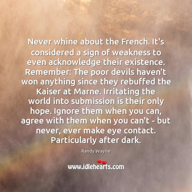 Never whine about the French. It’s considered a sign of weakness to Randy Wayne Picture Quote
