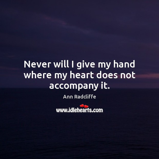 Never will I give my hand where my heart does not accompany it. Image