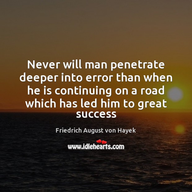 Never will man penetrate deeper into error than when he is continuing 