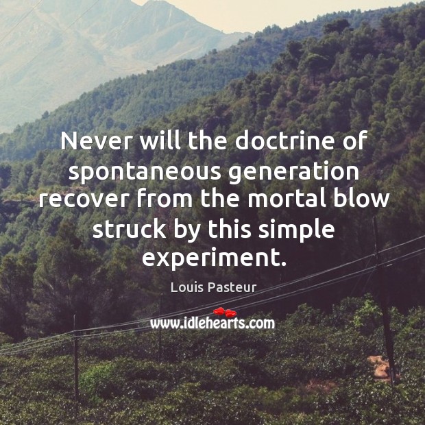 Never will the doctrine of spontaneous generation recover from the mortal blow Louis Pasteur Picture Quote