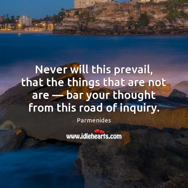Never will this prevail, that the things that are not are — bar Parmenides Picture Quote