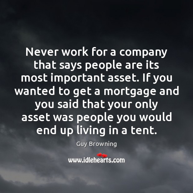 Never work for a company that says people are its most important Guy Browning Picture Quote