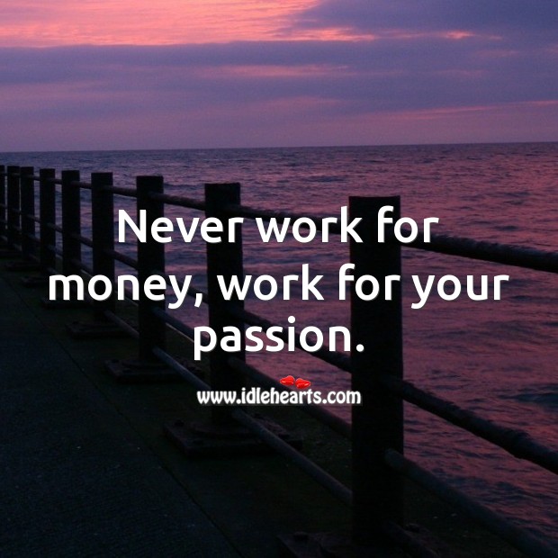 Never work for money, work for your passion. Work & Career Success Quotes Image