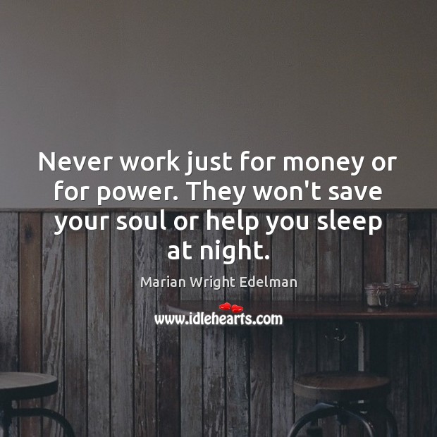 Never work just for money or for power. They won’t save your Marian Wright Edelman Picture Quote