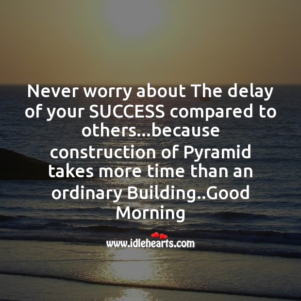 Never worry about the delay of your success compared to others.. Good Morning Messages Image