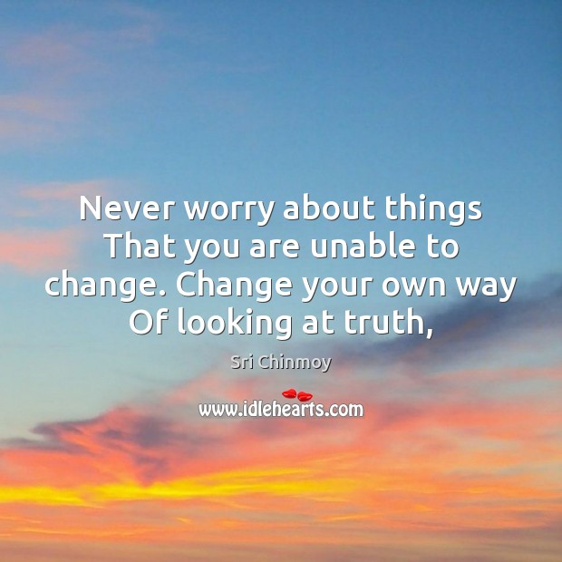 Never worry about things That you are unable to change. Change your Image