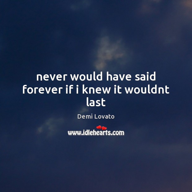 Never would have said forever if i knew it wouldnt last Demi Lovato Picture Quote