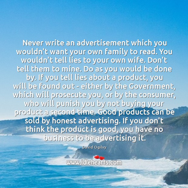 Never write an advertisement which you wouldn’t want your own family to David Ogilvy Picture Quote