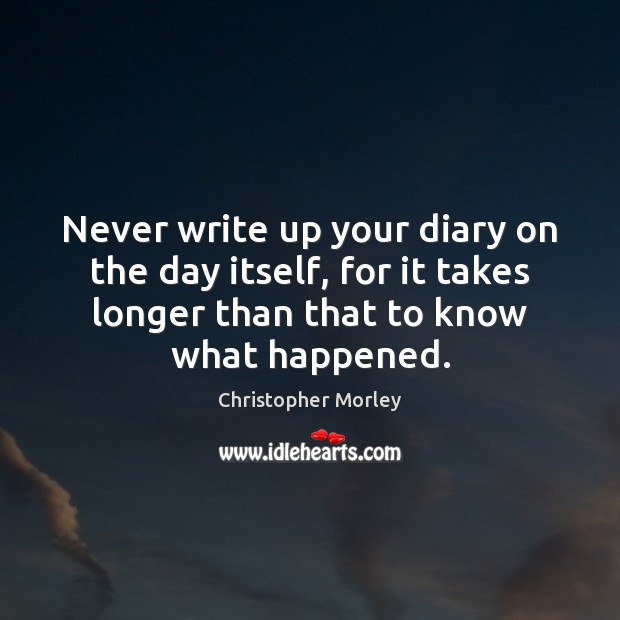 Never write up your diary on the day itself, for it takes Image