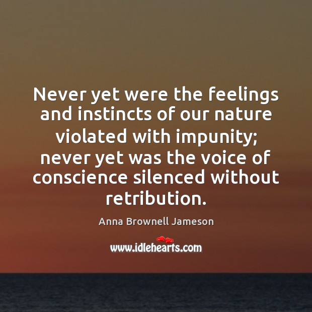 Never yet were the feelings and instincts of our nature violated with Anna Brownell Jameson Picture Quote