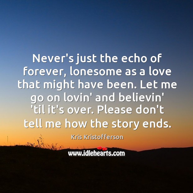 Never’s just the echo of forever, lonesome as a love that might Kris Kristofferson Picture Quote