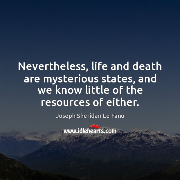 Nevertheless, life and death are mysterious states, and we know little of Joseph Sheridan Le Fanu Picture Quote