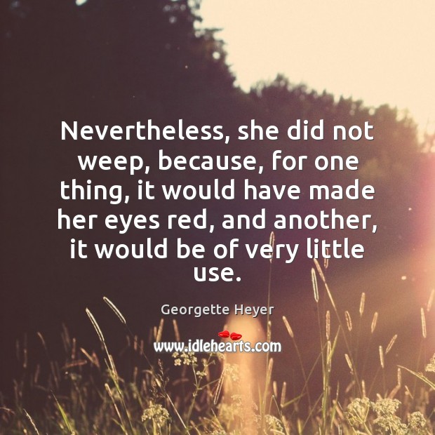 Nevertheless, she did not weep, because, for one thing, it would have Georgette Heyer Picture Quote