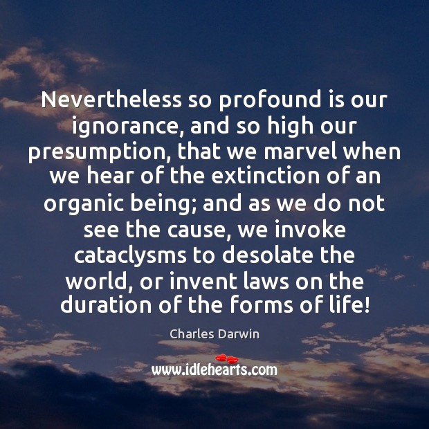 Nevertheless so profound is our ignorance, and so high our presumption, that Charles Darwin Picture Quote