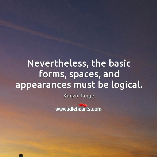 Nevertheless, the basic forms, spaces, and appearances must be logical. Image