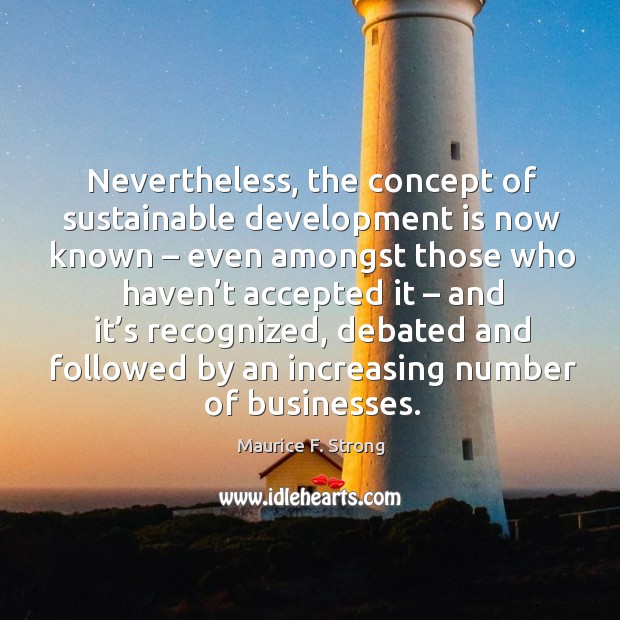 Nevertheless, the concept of sustainable development Maurice F. Strong Picture Quote