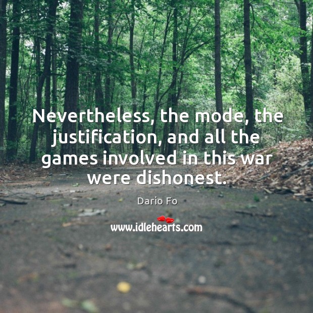 Nevertheless, the mode, the justification, and all the games involved in this war were dishonest. Dario Fo Picture Quote
