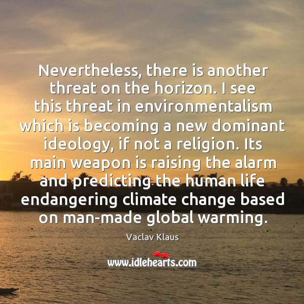 Nevertheless, there is another threat on the horizon. Climate Change Quotes Image