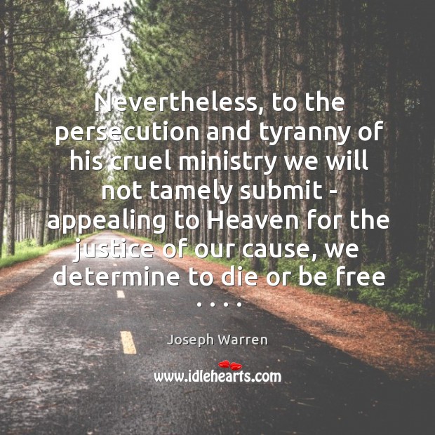 Nevertheless, to the persecution and tyranny of his cruel ministry we will Joseph Warren Picture Quote