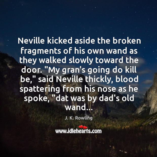 Neville kicked aside the broken fragments of his own wand as they Image