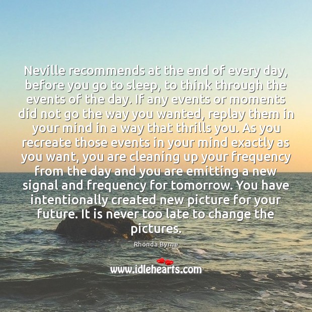 Neville recommends at the end of every day, before you go to Rhonda Byrne Picture Quote