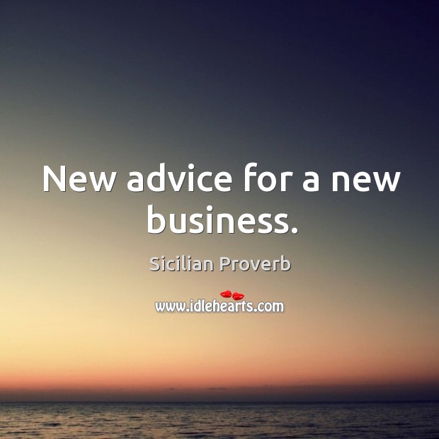 New advice for a new business. Sicilian Proverbs Image