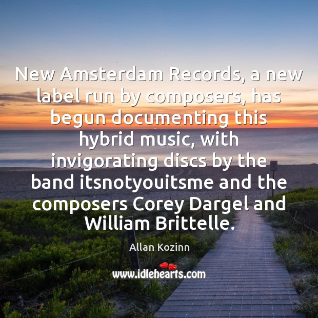 New Amsterdam Records, a new label run by composers, has begun documenting Allan Kozinn Picture Quote
