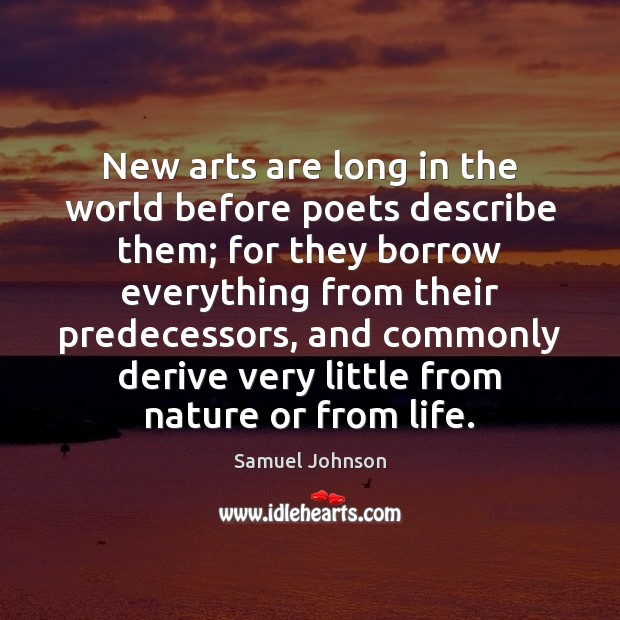 New arts are long in the world before poets describe them; for Image