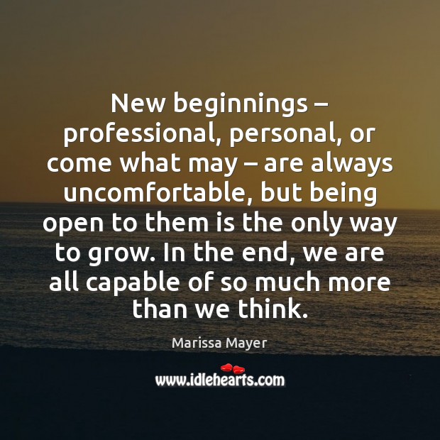 New beginnings – professional, personal, or come what may – are always uncomfortable, but Marissa Mayer Picture Quote