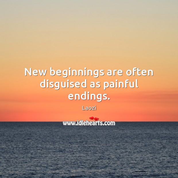 New beginnings are often disguised as painful endings. Laozi Picture Quote
