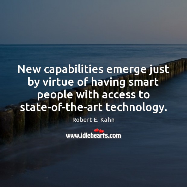 New capabilities emerge just by virtue of having smart people with access Robert E. Kahn Picture Quote